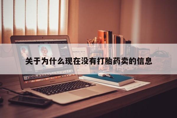 买流产药的微信联系方式关于为什么现在没有打胎药卖的信息