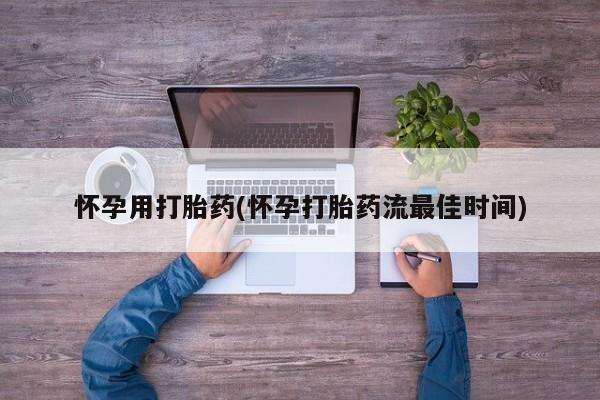 买流产药的微信联系方式怀孕用打胎药(怀孕打胎药流最佳时间)