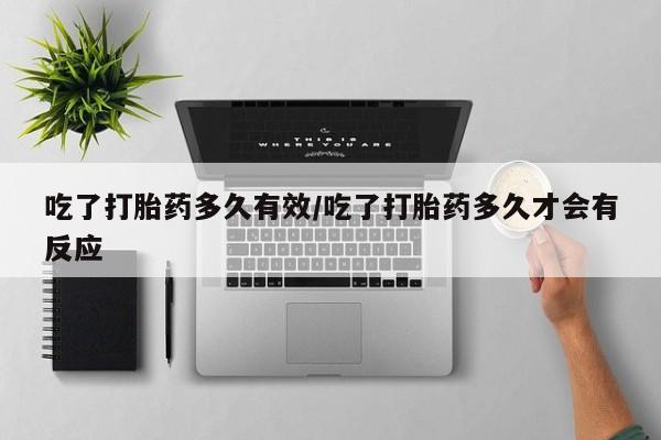 买流产药的微信联系方式吃了打胎药多久有效/吃了打胎药多久才会有反应