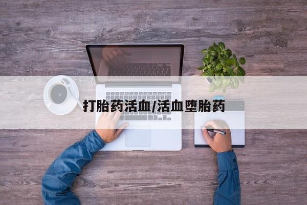 买流产药的微信联系方式打胎药活血/活血堕胎药